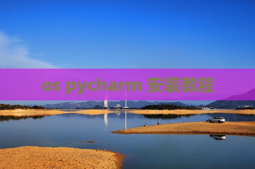 os pycharm 安装教程 os pycharm 安装教程